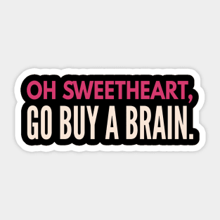 Sarcastic quote. Oh sweetheart go buy a friend.  Funny Sarcasm. Sticker